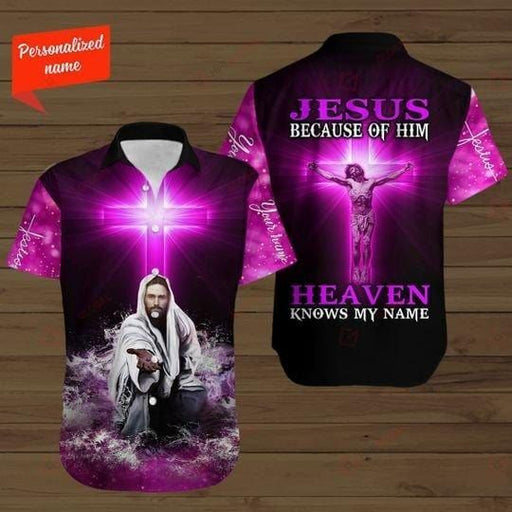 Jesus Shirt - Because Of Him, Heaven Know My Name Custom Unique Hawaiian Shirt