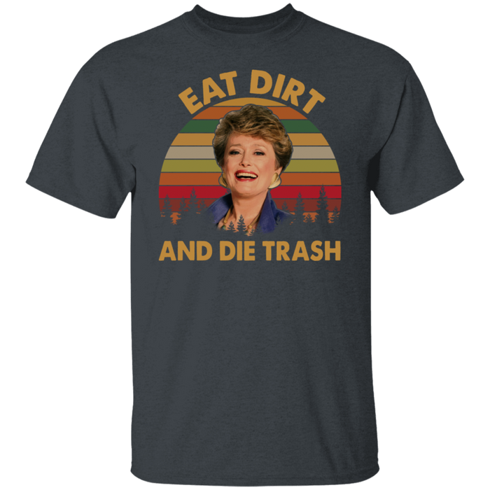 Eat Dirt And Die Trash Blanche The Golden Girls Vintage T Shirt, Funny 80s Movie Stay Golden Shirt, Mothers Day Shirt Gifts For Women VT31