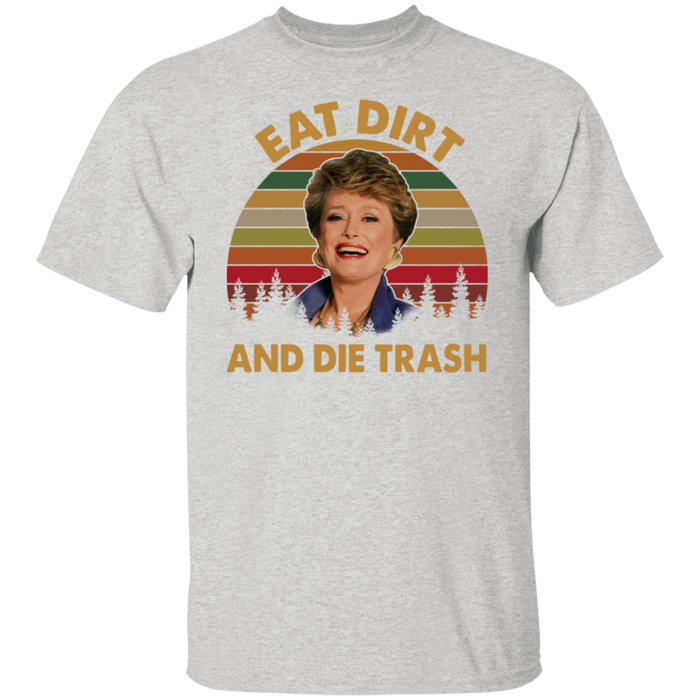 Eat Dirt And Die Trash Blanche The Golden Girls Vintage T Shirt, Funny 80s Movie Stay Golden Shirt, Mothers Day Shirt Gifts For Women VT31