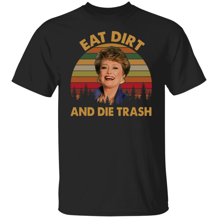 Eat Dirt And Die Trash Blanche The Golden Girls Vintage T Shirt, Funny 80s Movie Stay Golden Shirt, Mothers Day Shirt Gifts For Women VT31