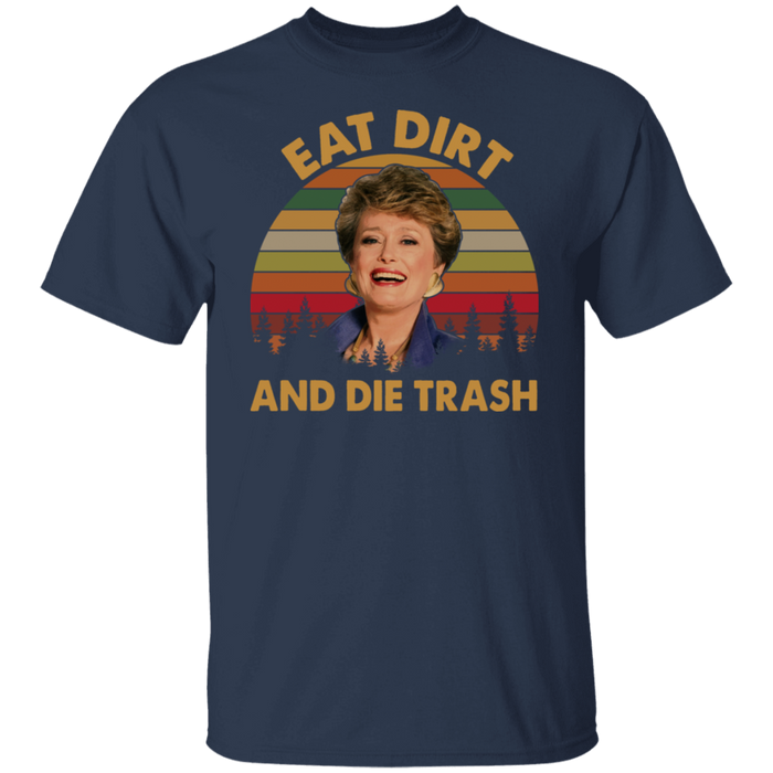 Eat Dirt And Die Trash Blanche The Golden Girls Vintage T Shirt, Funny 80s Movie Stay Golden Shirt, Mothers Day Shirt Gifts For Women VT31